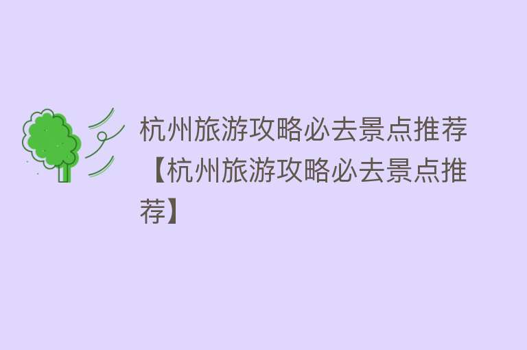 杭州旅游攻略必去景点推荐【杭州旅游攻略必去景点推荐】