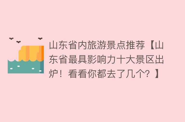 山东省内旅游景点推荐【山东省最具影响力十大景区出炉！看看你都去了几个？】