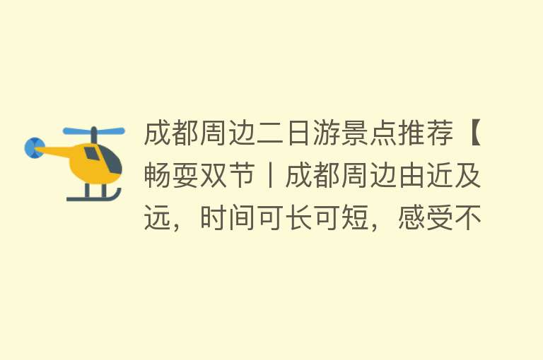 成都周边二日游景点推荐【畅耍双节丨成都周边由近及远，时间可长可短，感受不同美景！】