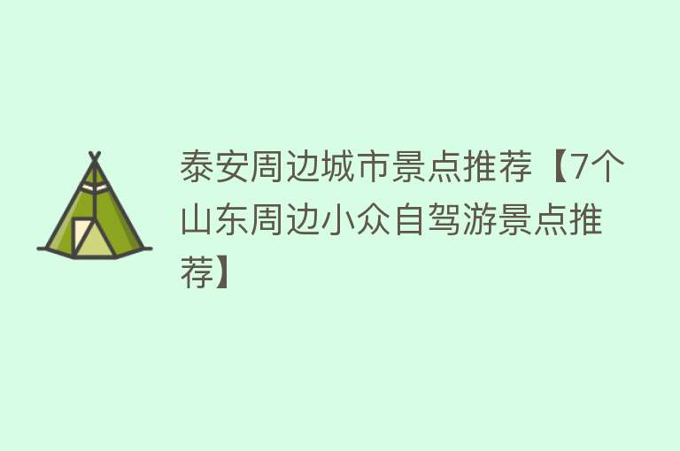 泰安周边城市景点推荐【7个山东周边小众自驾游景点推荐】