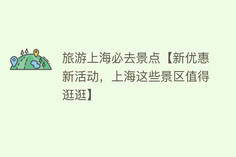 旅游上海必去景点【新优惠新活动，上海这些景区值得逛逛】