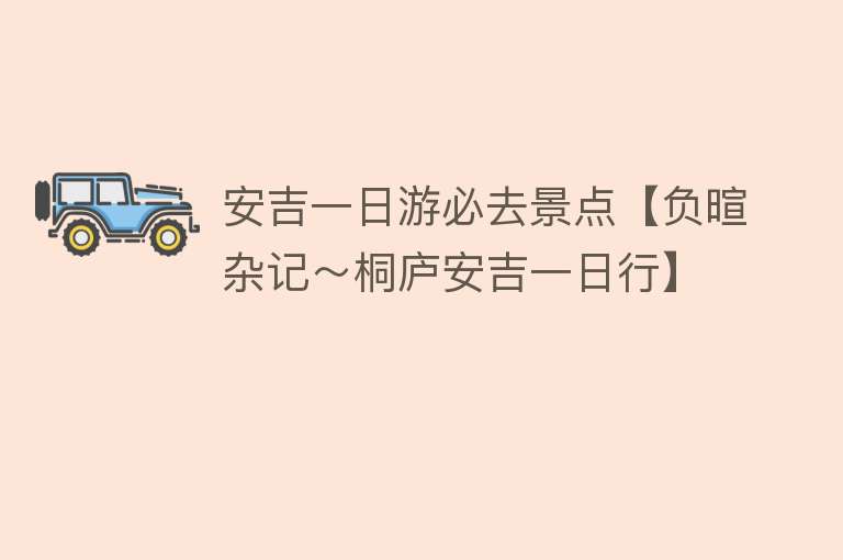 安吉一日游必去景点【负暄杂记～桐庐安吉一日行】