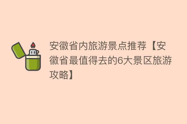 安徽省内旅游景点推荐【安徽省最值得去的6大景区旅游攻略】