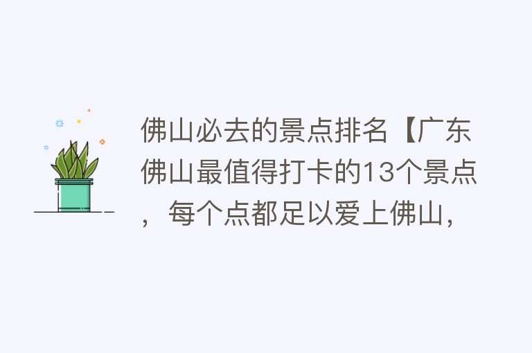 佛山必去的景点排名【广东佛山最值得打卡的13个景点，每个点都足以爱上佛山，一生必去】