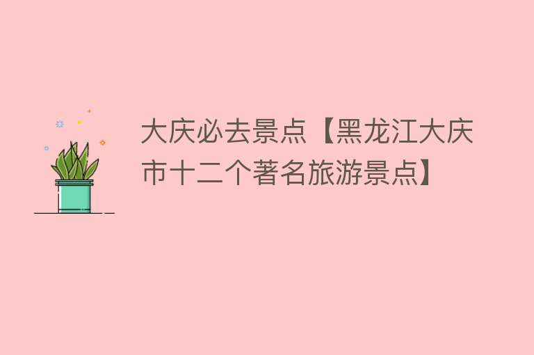 大庆必去景点【黑龙江大庆市十二个著名旅游景点】