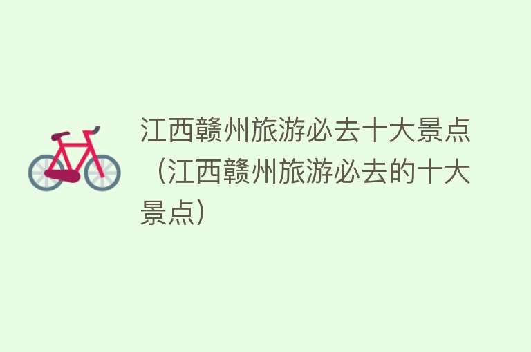 江西赣州旅游必去十大景点（江西赣州旅游必去的十大景点）