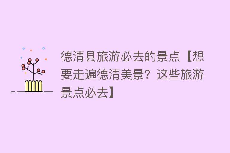 德清县旅游必去的景点【想要走遍德清美景？这些旅游景点必去】