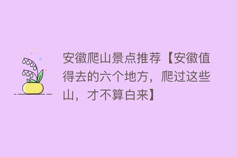 安徽爬山景点推荐【安徽值得去的六个地方，爬过这些山，才不算白来】