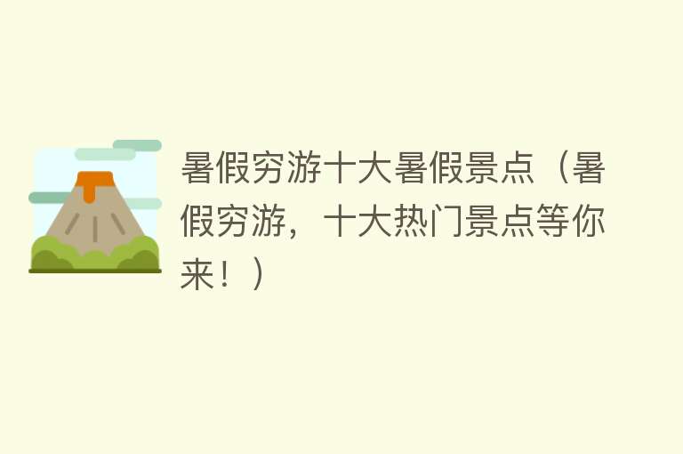 暑假穷游十大暑假景点（暑假穷游，十大热门景点等你来！）