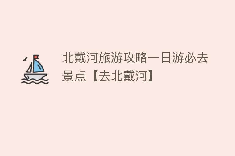 北戴河旅游攻略一日游必去景点【去北戴河】