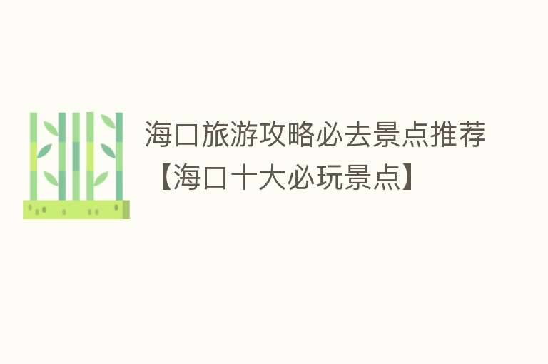 海口旅游攻略必去景点推荐【海口十大必玩景点】