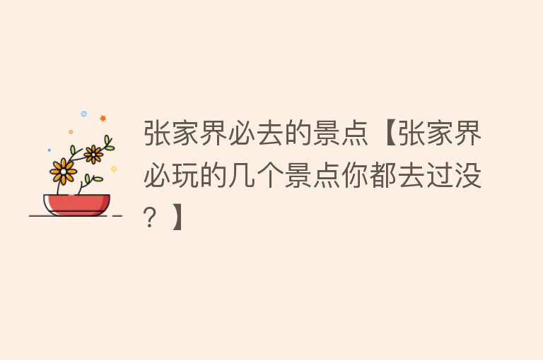 张家界必去的景点【张家界必玩的几个景点你都去过没？】