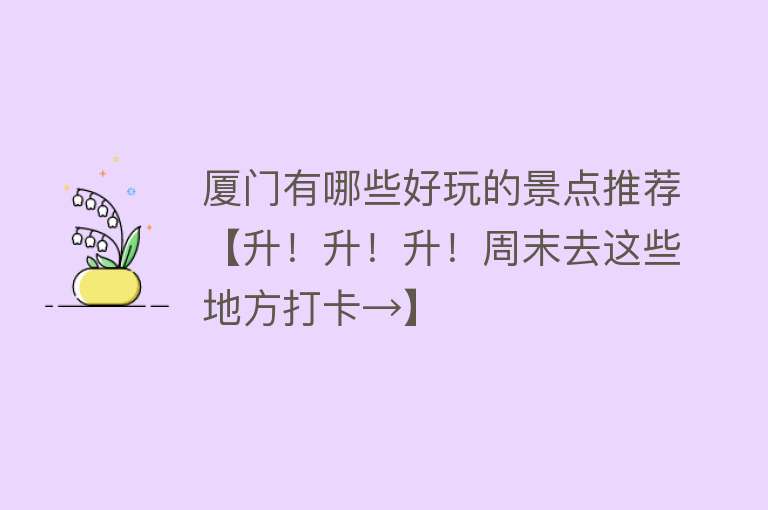 厦门有哪些好玩的景点推荐【升！升！升！周末去这些地方打卡→】