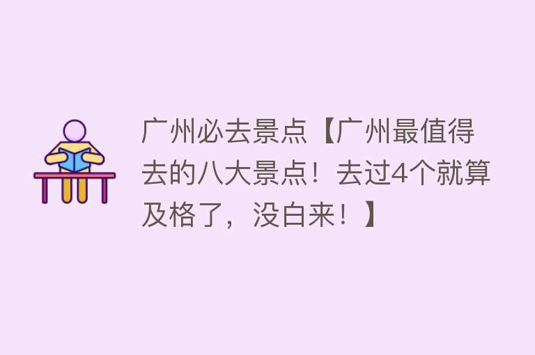 广州必去景点【广州最值得去的八大景点！去过4个就算及格了，没白来！】