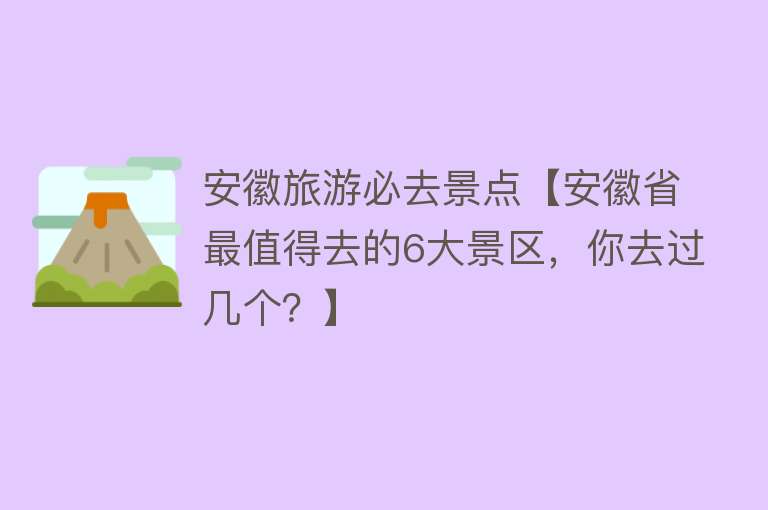安徽旅游必去景点【安徽省最值得去的6大景区，你去过几个？】