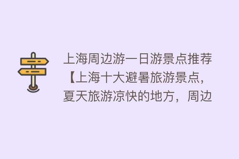 上海周边游一日游景点推荐【上海十大避暑旅游景点，夏天旅游凉快的地方，周边一日游好去处】