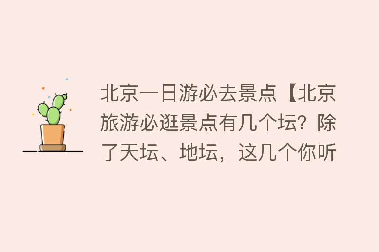 北京一日游必去景点【北京旅游必逛景点有几个坛？除了天坛、地坛，这几个你听过吗？】