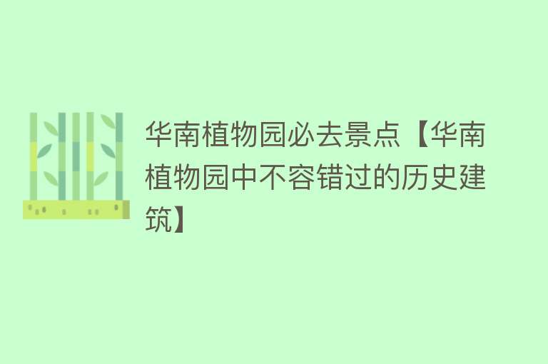 华南植物园必去景点【华南植物园中不容错过的历史建筑】