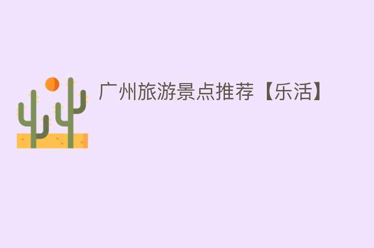 广州旅游景点推荐【乐活】
