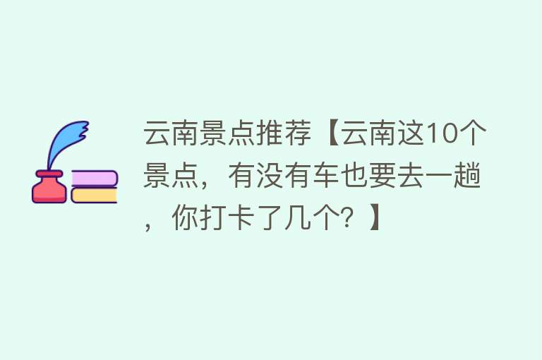 云南景点推荐【云南这10个景点，有没有车也要去一趟，你打卡了几个？】