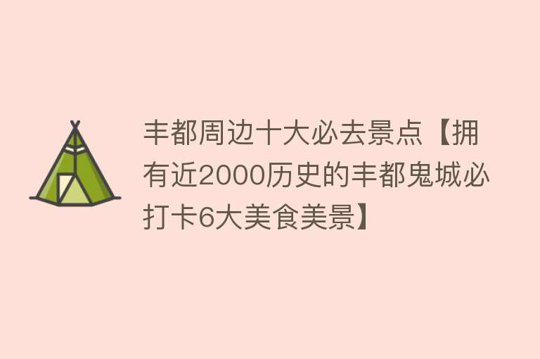 丰都周边十大必去景点【拥有近2000历史的丰都鬼城必打卡6大美食美景】