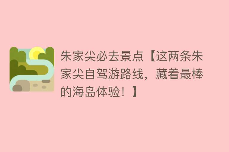 朱家尖必去景点【这两条朱家尖自驾游路线，藏着最棒的海岛体验！】