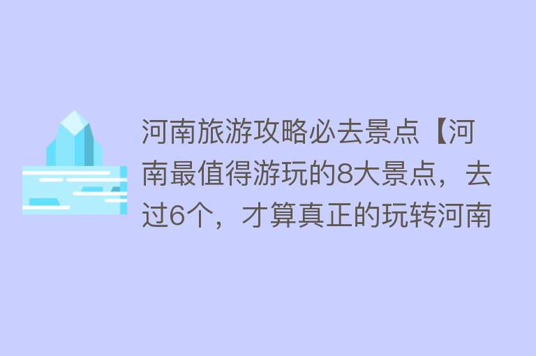 河南旅游攻略必去景点【河南最值得游玩的8大景点，去过6个，才算真正的玩转河南】