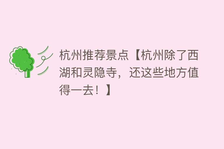 杭州推荐景点【杭州除了西湖和灵隐寺，还这些地方值得一去！】
