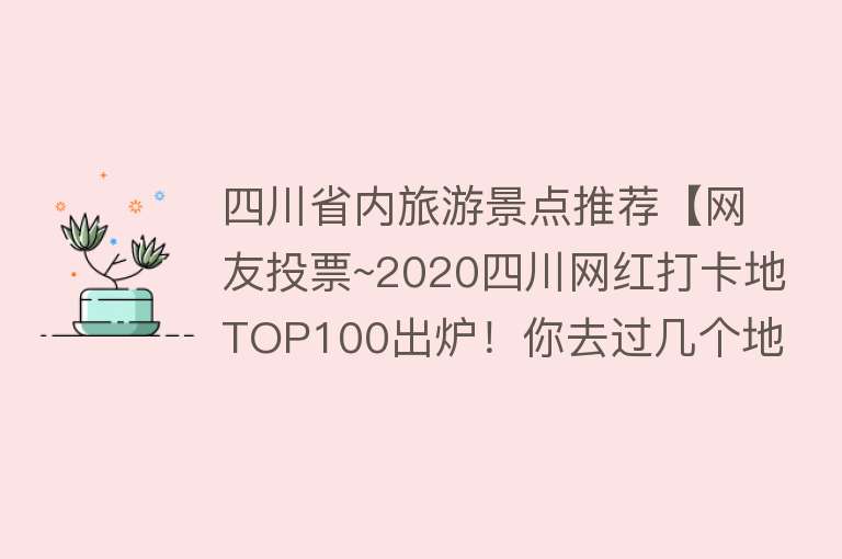 四川省内旅游景点推荐【网友投票~2020四川网红打卡地TOP100出炉！你去过几个地方？】