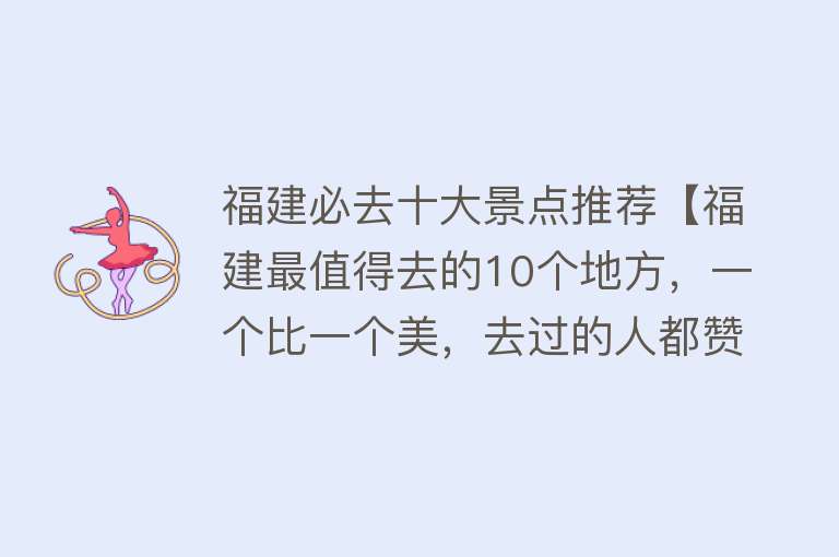 福建必去十大景点推荐【福建最值得去的10个地方，一个比一个美，去过的人都赞不绝口】