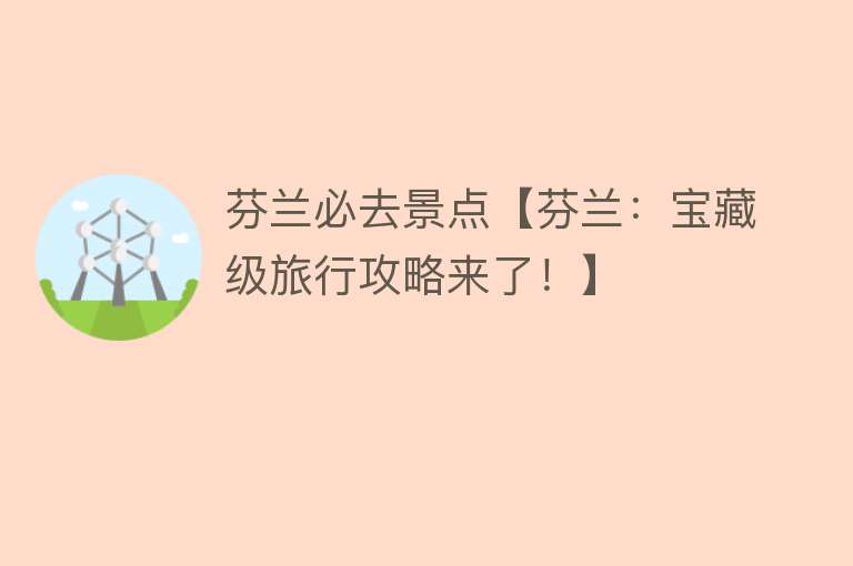 芬兰必去景点【芬兰：宝藏级旅行攻略来了！】