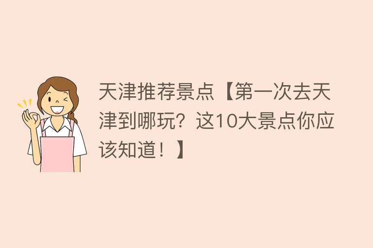 天津推荐景点【第一次去天津到哪玩？这10大景点你应该知道！】