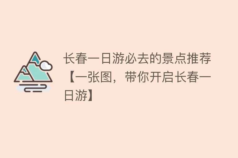长春一日游必去的景点推荐【一张图，带你开启长春一日游】