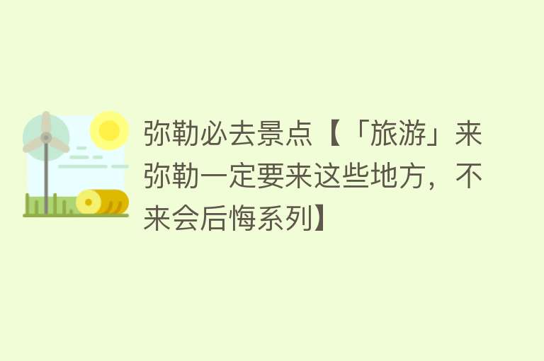弥勒必去景点【「旅游」来弥勒一定要来这些地方，不来会后悔系列】