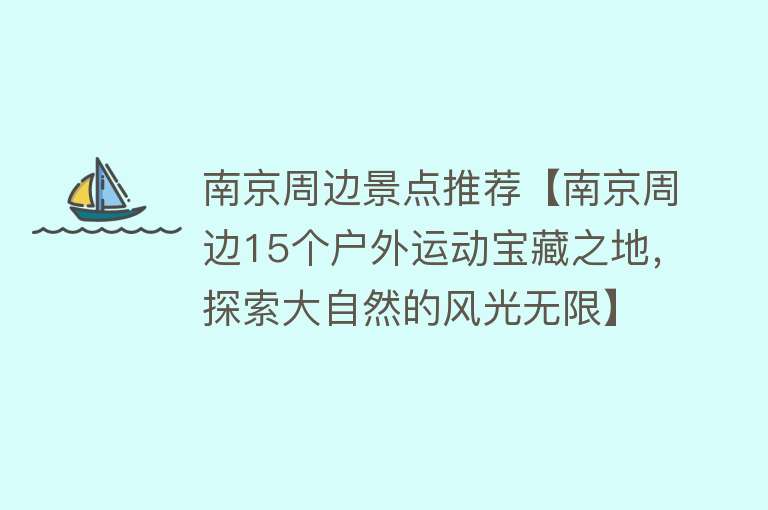 南京周边景点推荐【南京周边15个户外运动宝藏之地，探索大自然的风光无限】