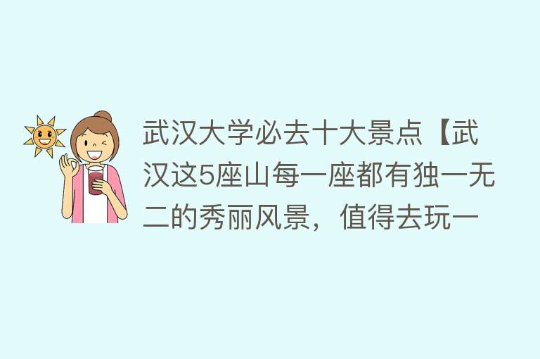 武汉大学必去十大景点【武汉这5座山每一座都有独一无二的秀丽风景，值得去玩一趟】