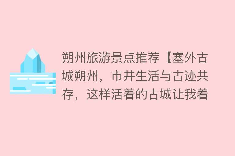朔州旅游景点推荐【塞外古城朔州，市井生活与古迹共存，这样活着的古城让我着迷】