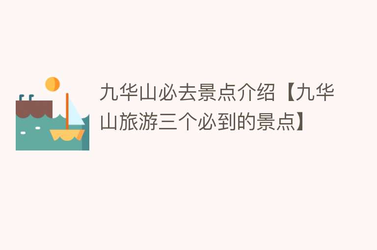九华山必去景点介绍【九华山旅游三个必到的景点】