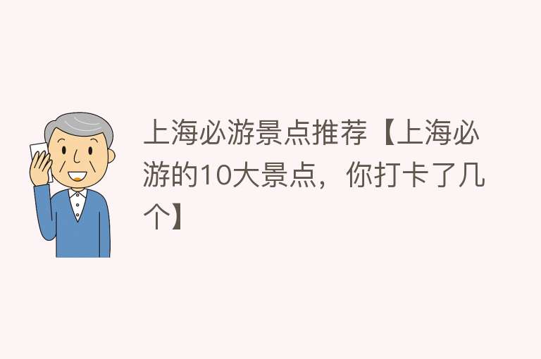 上海必游景点推荐【上海必游的10大景点，你打卡了几个】