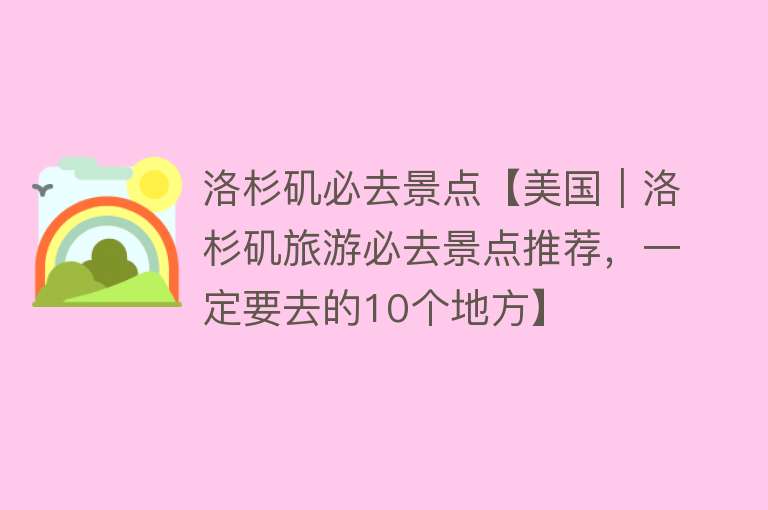 洛杉矶必去景点【美国｜洛杉矶旅游必去景点推荐，一定要去的10个地方】