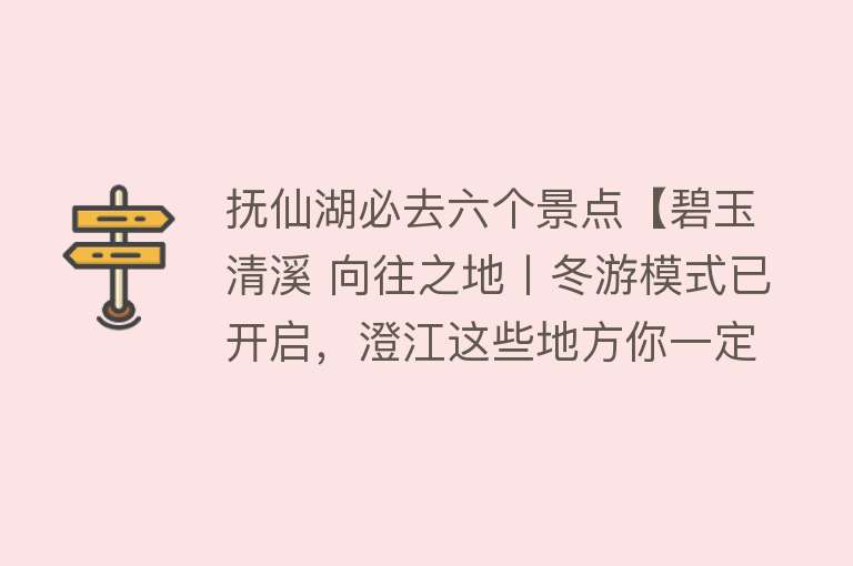 抚仙湖必去六个景点【碧玉清溪 向往之地丨冬游模式已开启，澄江这些地方你一定要去！】