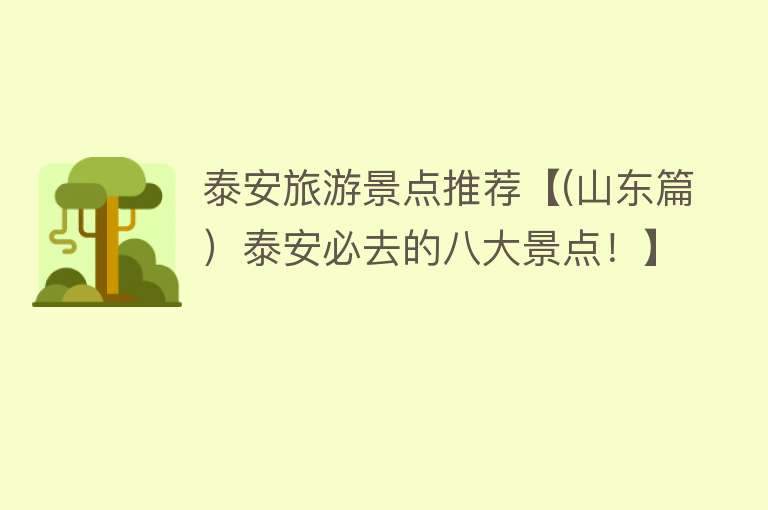 泰安旅游景点推荐【(山东篇）泰安必去的八大景点！】