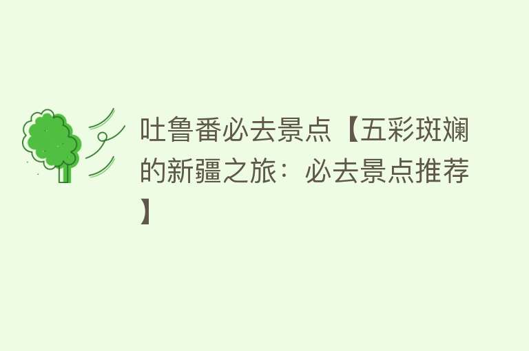 吐鲁番必去景点【五彩斑斓的新疆之旅：必去景点推荐】