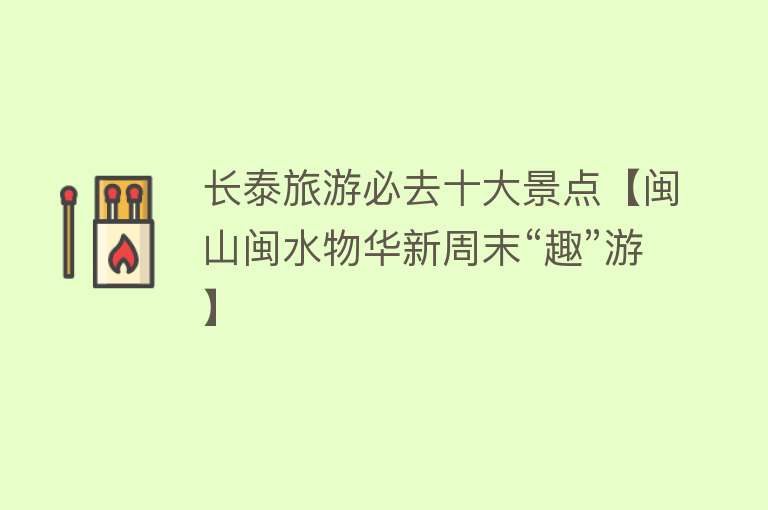 长泰旅游必去十大景点【闽山闽水物华新周末“趣”游】