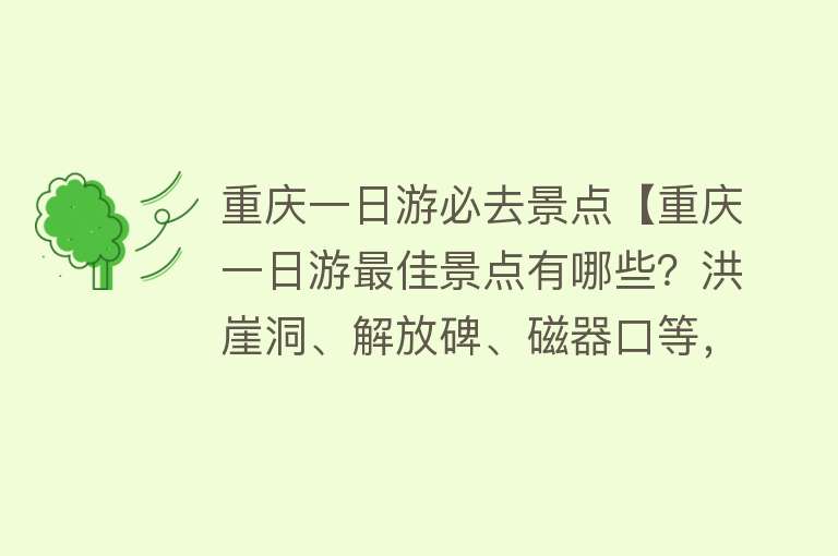 重庆一日游必去景点【重庆一日游最佳景点有哪些？洪崖洞、解放碑、磁器口等，来逛逛吧】