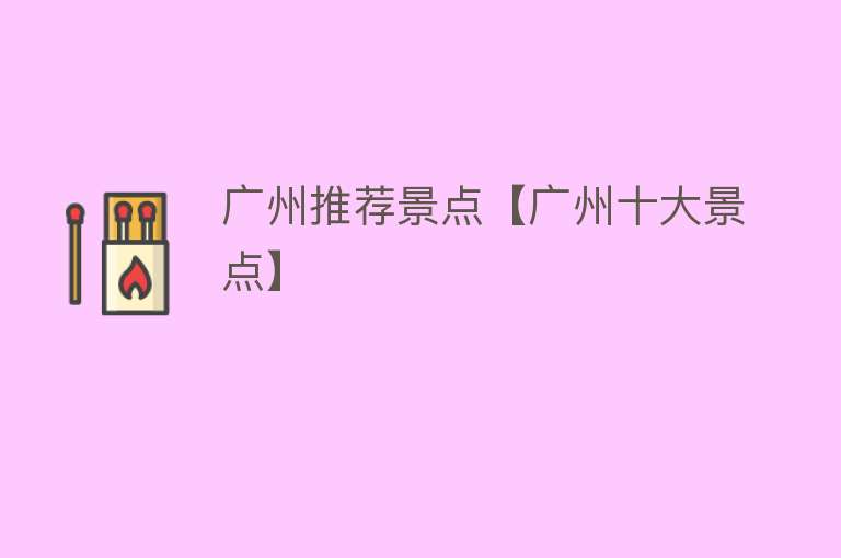 广州推荐景点【广州十大景点】