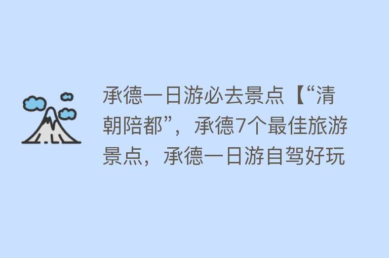 承德一日游必去景点【“清朝陪都”，承德7个最佳旅游景点，承德一日游自驾好玩的地方】