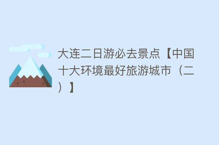 大连二日游必去景点【中国十大环境最好旅游城市（二）】