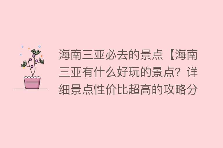 海南三亚必去的景点【海南三亚有什么好玩的景点？详细景点性价比超高的攻略分享！】