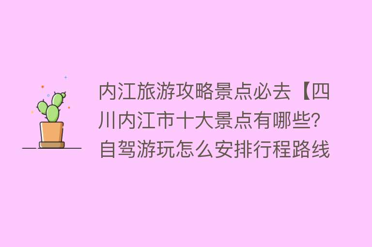 内江旅游攻略景点必去【四川内江市十大景点有哪些？自驾游玩怎么安排行程路线？】